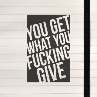 Bold white text slashes diagonally across red, declaring: “YOU GET WHAT YOU FUCKING GIVE.”