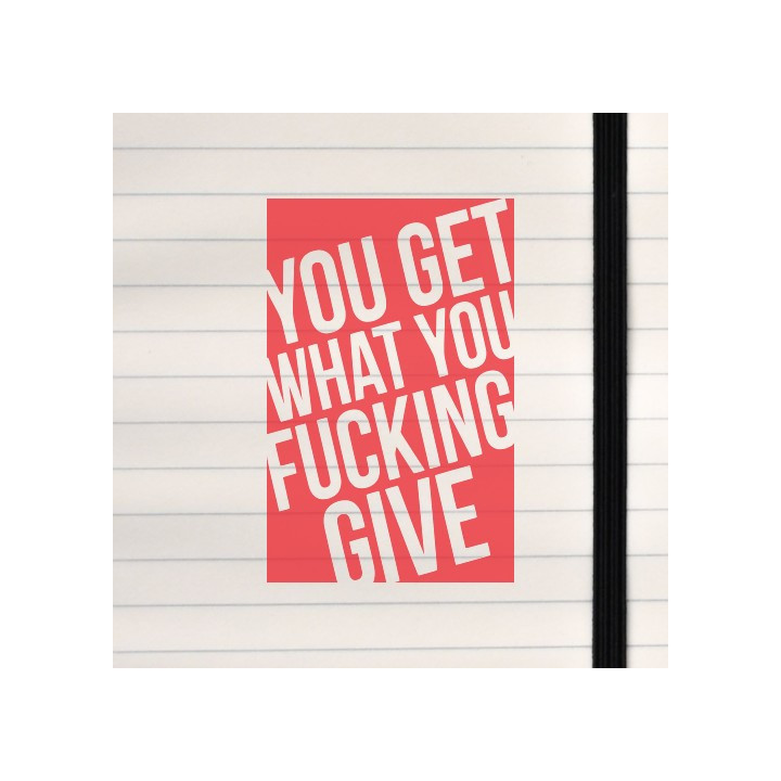 Bold white text slashes diagonally across red, declaring: “YOU GET WHAT YOU FUCKING GIVE.”