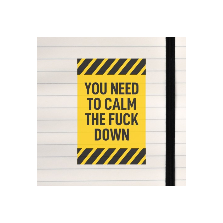 A bold yellow warning-style poster shouting “YOU NEED TO CALM THE FUCK DOWN.”