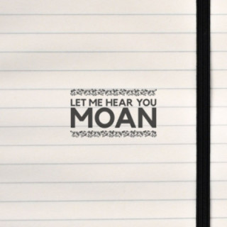 Make them know your moaning goals.
